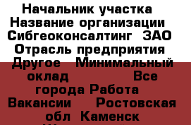 Начальник участка › Название организации ­ Сибгеоконсалтинг, ЗАО › Отрасль предприятия ­ Другое › Минимальный оклад ­ 101 400 - Все города Работа » Вакансии   . Ростовская обл.,Каменск-Шахтинский г.